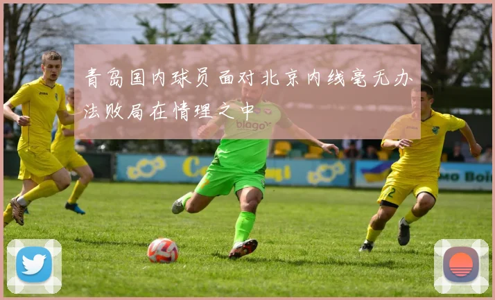 青岛国内球员面对北京内线毫无办法败局在情理之中